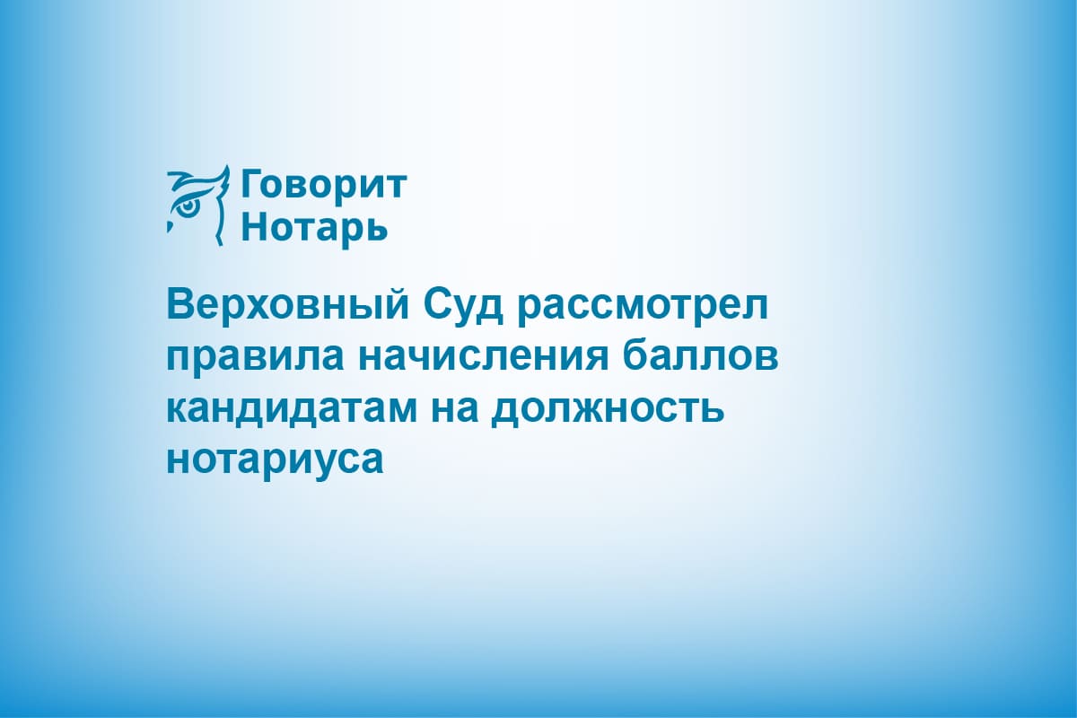 Верховный Суд рассмотрел правила начисления баллов кандидатам на должность нотариуса