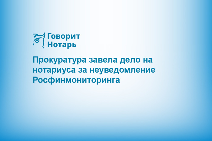 Прокуратура завела дело на нотариуса за неуведомление Росфинмониторинга